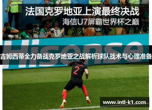 吉姆西蒂全力备战克罗地亚之战解析球队战术与心理准备
