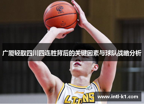 广厦轻取四川四连胜背后的关键因素与球队战略分析 广厦轻取四川四连胜背后的关键因素与球队战略分析