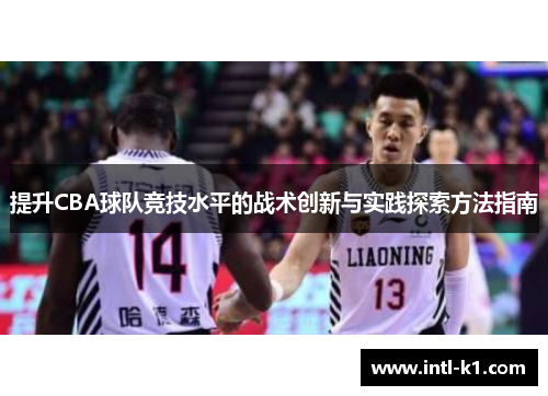 提升CBA球队竞技水平的战术创新与实践探索方法指南