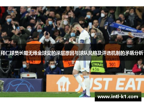 拜仁球员长期无缘金球奖的深层原因与球队风格及评选机制的矛盾分析 拜仁球员长期无缘金球奖的深层原因与球队风格及评选机制的矛盾分析