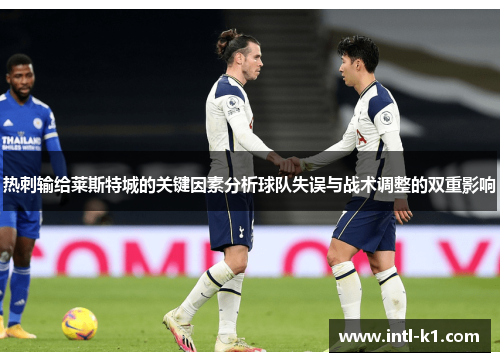 热刺输给莱斯特城的关键因素分析球队失误与战术调整的双重影响