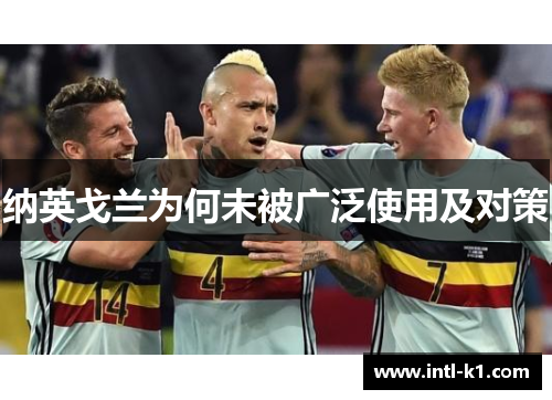 纳英戈兰为何未被广泛使用及对策 纳英戈兰为何未被广泛使用及对策