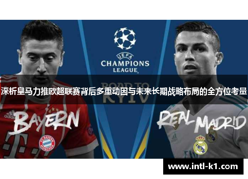 深析皇马力推欧超联赛背后多重动因与未来长期战略布局的全方位考量 深析皇马力推欧超联赛背后多重动因与未来长期战略布局的全方位考量