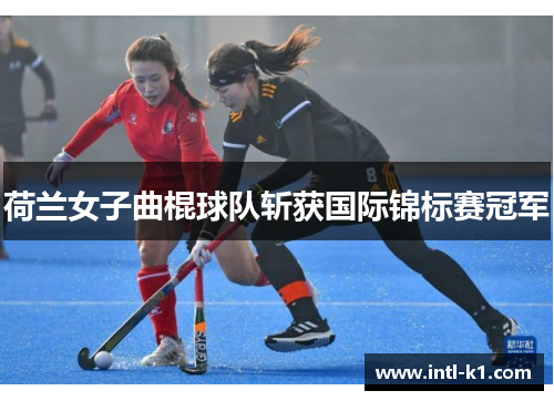 荷兰女子曲棍球队斩获国际锦标赛冠军
