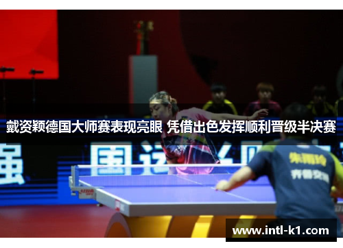 戴资颖德国大师赛表现亮眼 凭借出色发挥顺利晋级半决赛