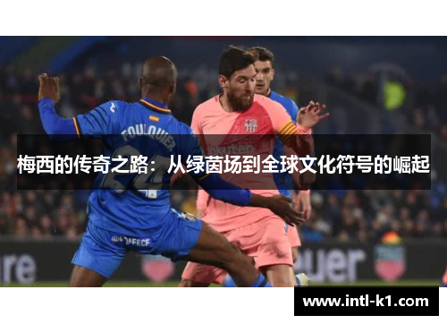 梅西的传奇之路：从绿茵场到全球文化符号的崛起