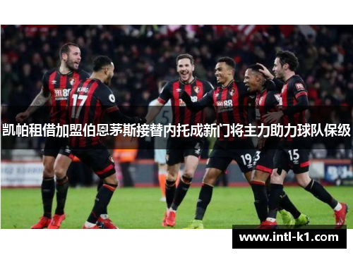 凯帕租借加盟伯恩茅斯接替内托成新门将主力助力球队保级