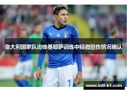 意大利国家队边锋基耶萨训练中轻微扭伤情况确认