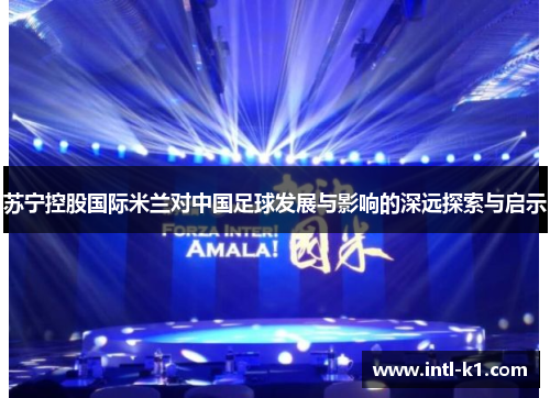 苏宁控股国际米兰对中国足球发展与影响的深远探索与启示