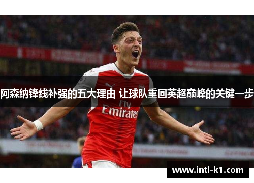 阿森纳锋线补强的五大理由 让球队重回英超巅峰的关键一步