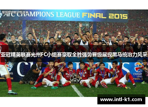 亚冠精英联赛光州FC小组赛豪取全胜强势晋级展现黑马统治力风采