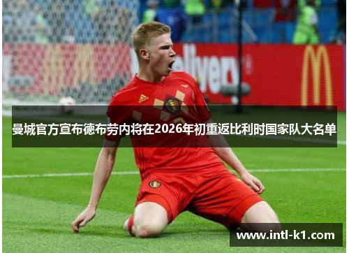 曼城官方宣布德布劳内将在2026年初重返比利时国家队大名单