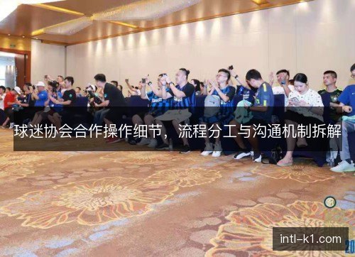 球迷协会合作操作细节，流程分工与沟通机制拆解